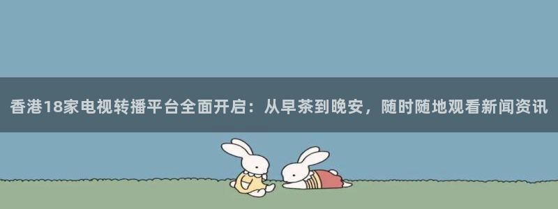 857足球比赛直播：香港18家电视转播平台全面开启：从早茶到晚安，随时随地观看新闻资讯