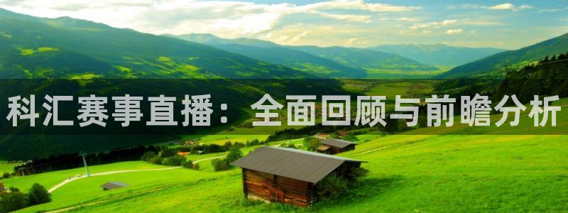 857直播体育足球：科汇赛事直播：全面回顾与前瞻分析