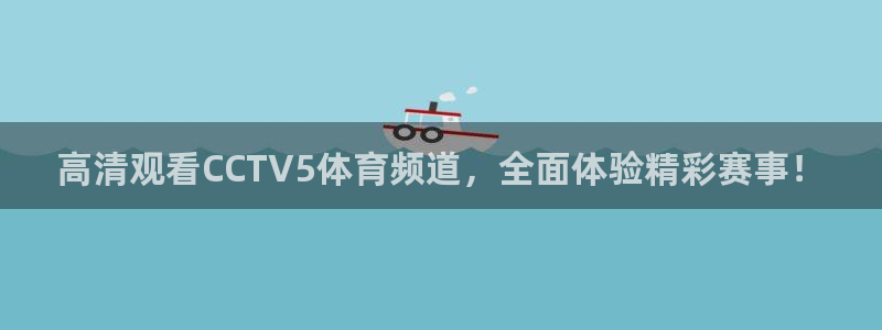 857体育赛事直播官网：高清观看CCTV5体育频道，全面体验精彩赛事！